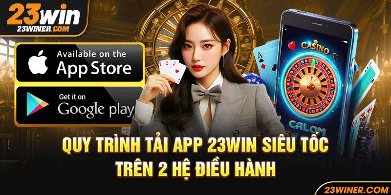 Quy trình tải app 23 Win siêu tốc trên 2 hệ điều hành